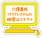 介護事務代行システムの概要はコチラ→